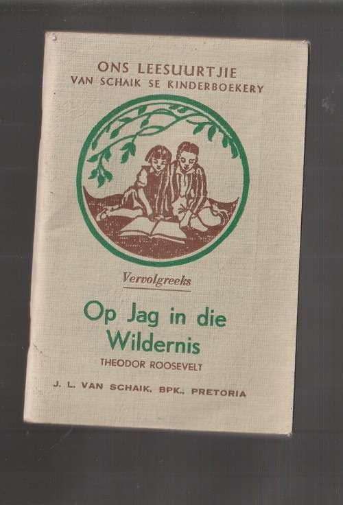 Op jag in die Wildernis - Theodor Rooseveldt - (50`s) - Skaars Ons Leesuurtjie Reeks deur Van Schaik