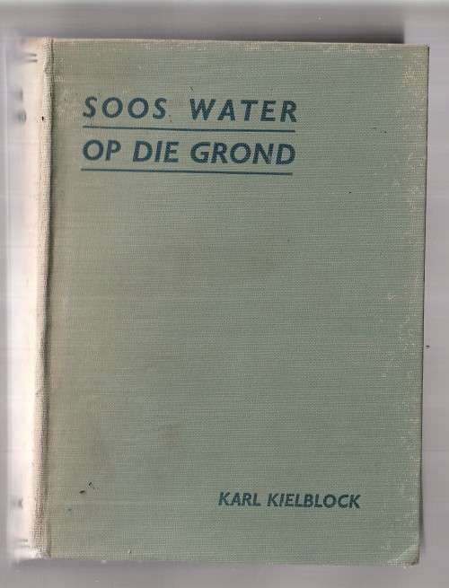 Soos water op die grond - Karl Kielblock - 1944 - Eerste uitgawe - Ou Kaapse verhaal - 443 bladsye