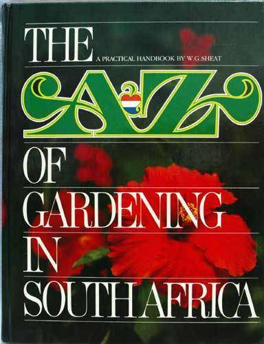 THE A-Z OF GARDENING IN SOUTH AFRICA -- W.G. Sheat