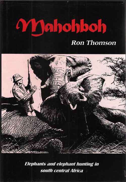 MAHOHBOH. Elephant and elephant hunting in south central Africa. Ron Thomson. Signed.