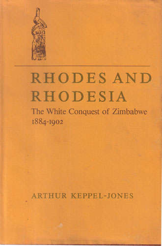 RHODES AND RHODESIA - The White Conquest of Zimbabwe 1884-1902.   Arthur Keppel-Jones. (SIGNED)