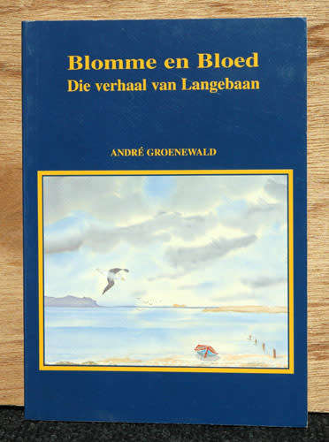 BLOMME EN BLOED : Die Verhaal van Langebaan -- Andre Groenewald