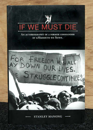 If we must Die--an autobiography of a former commander of uMkonto we Sizwe-- Stanley Manong