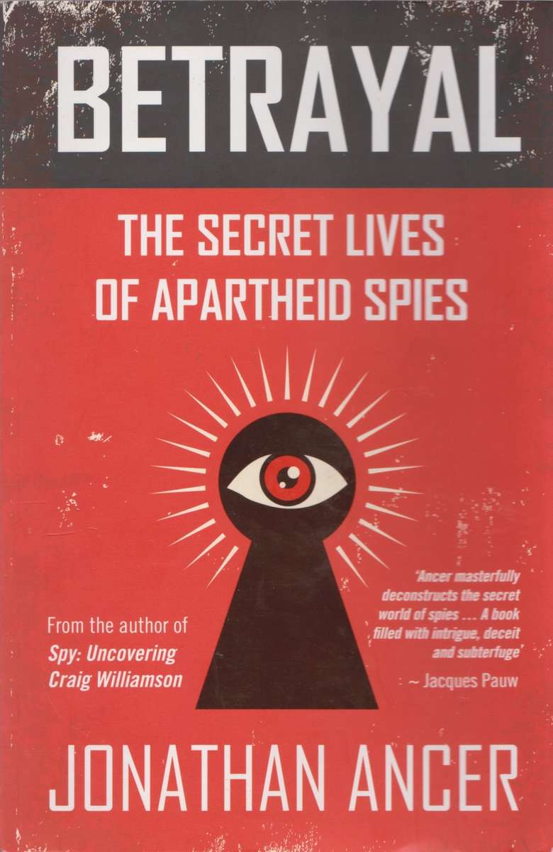Betrayal: the secret lives of apartheid spies by Jonathan Ancer