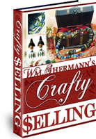 Crafty Selling - How to Start Your Own Successful Business Selling Your Handmade Crafts