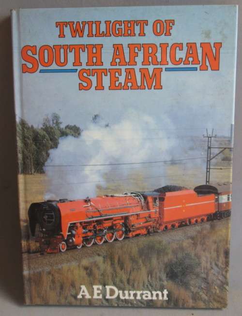 TWILIGHT OF SOUTH AFRICAN STEAM by A.E. DURRANT