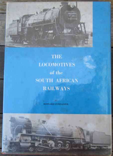 THE LOCOMOTIVES OF THE SOUTH AFRICAN RAILWAYS by BERNARD ZURNAMER