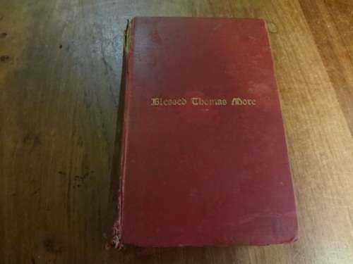 Life and Writings of Blessed Thomas More : Lord Chancellor of England and Martyr under Henry VIII