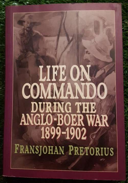 Life on Commando during the Anglo-Boer War 1899-1902