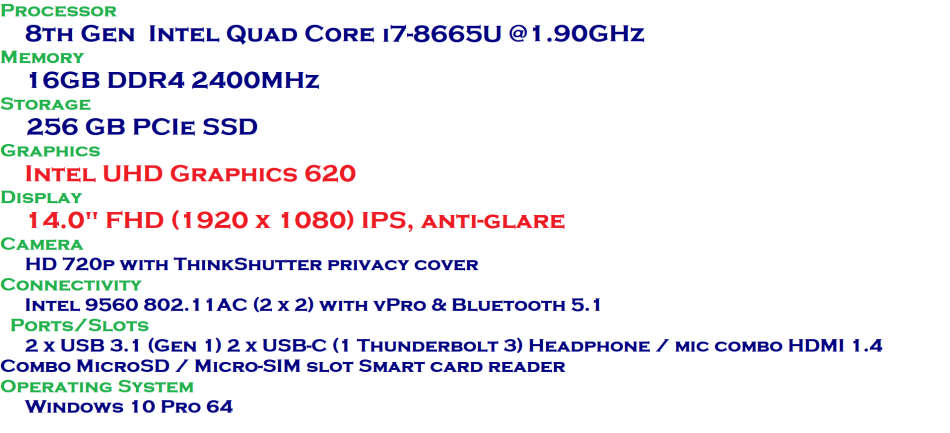LENOVO THINKPAD T490s , 8TH GEN CORE I7-8665U @1.90GHz,16GB RAM,256GB SSD, 14" FHD TOUCH SCREEN