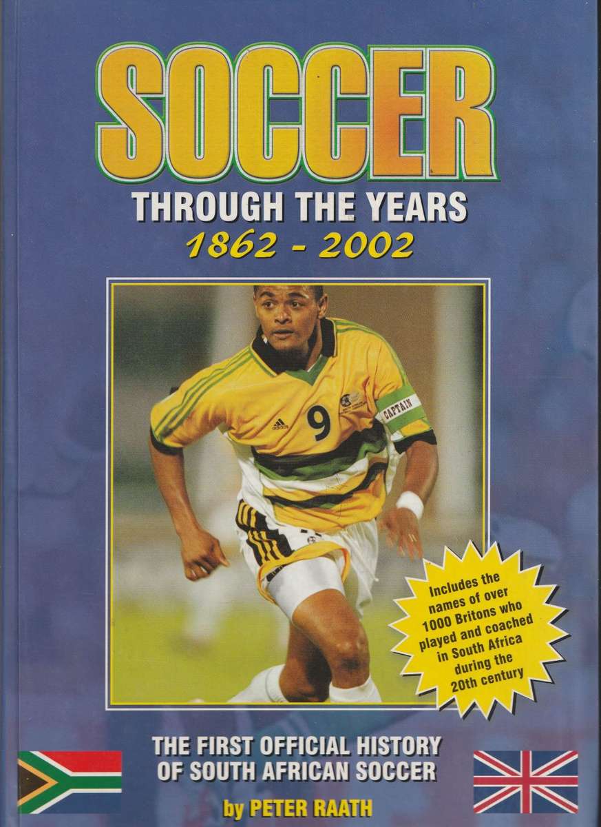 SOCCER THROUGH THE YEARS 1862-2002: The first official history of South African Soccer - Peter Raath