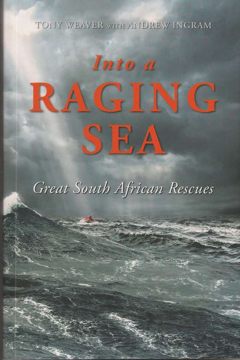 INTO A RAGING SEA: GREAT SOUTH AFRICAN RESCUES by Tony Weaver with Andrew Ingram