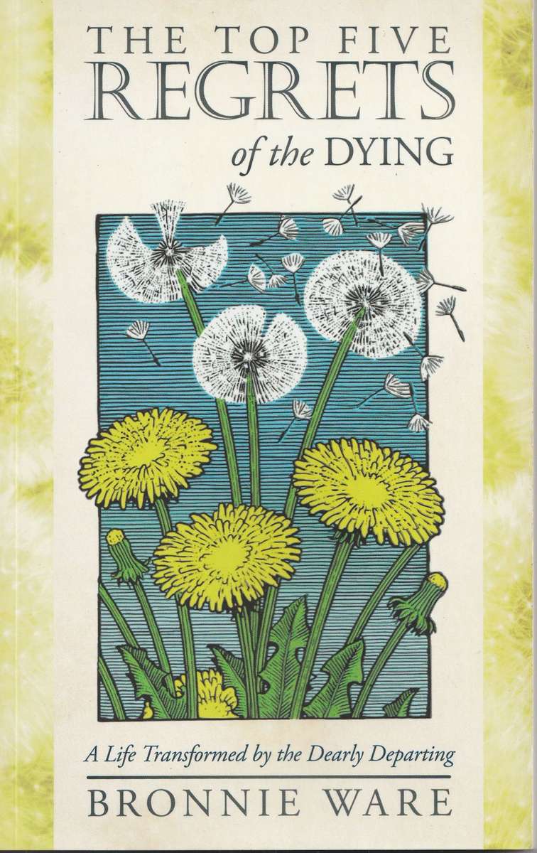 THE TOP FIVE REGRETS OF THE DYING by Bronnie Ware