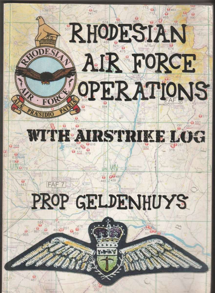 RHODESIAN AIR FORCE OPERATIONS: WITH AIRSTRIKE LOG - `Prop` Preller Geldenhuys