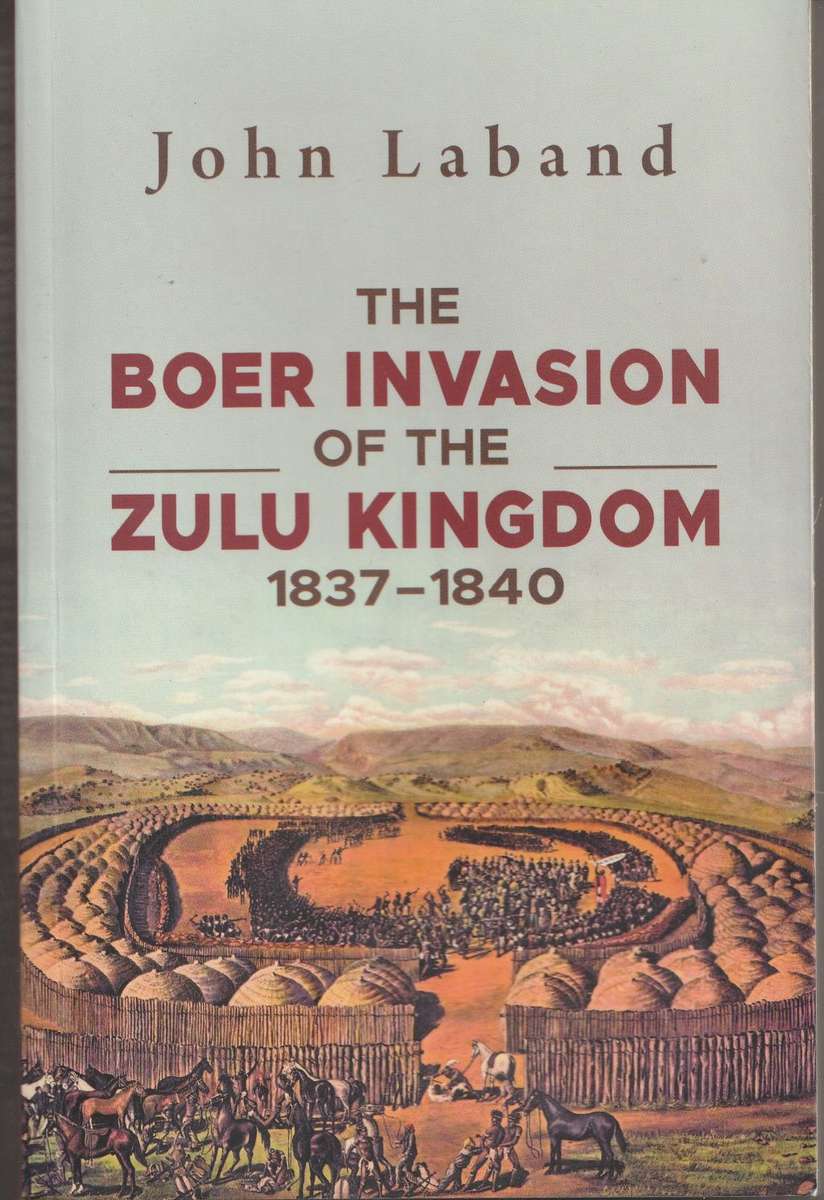 THE BOER INVASION OF THE ZULU KINGDOM 1837-1840 by John Laband