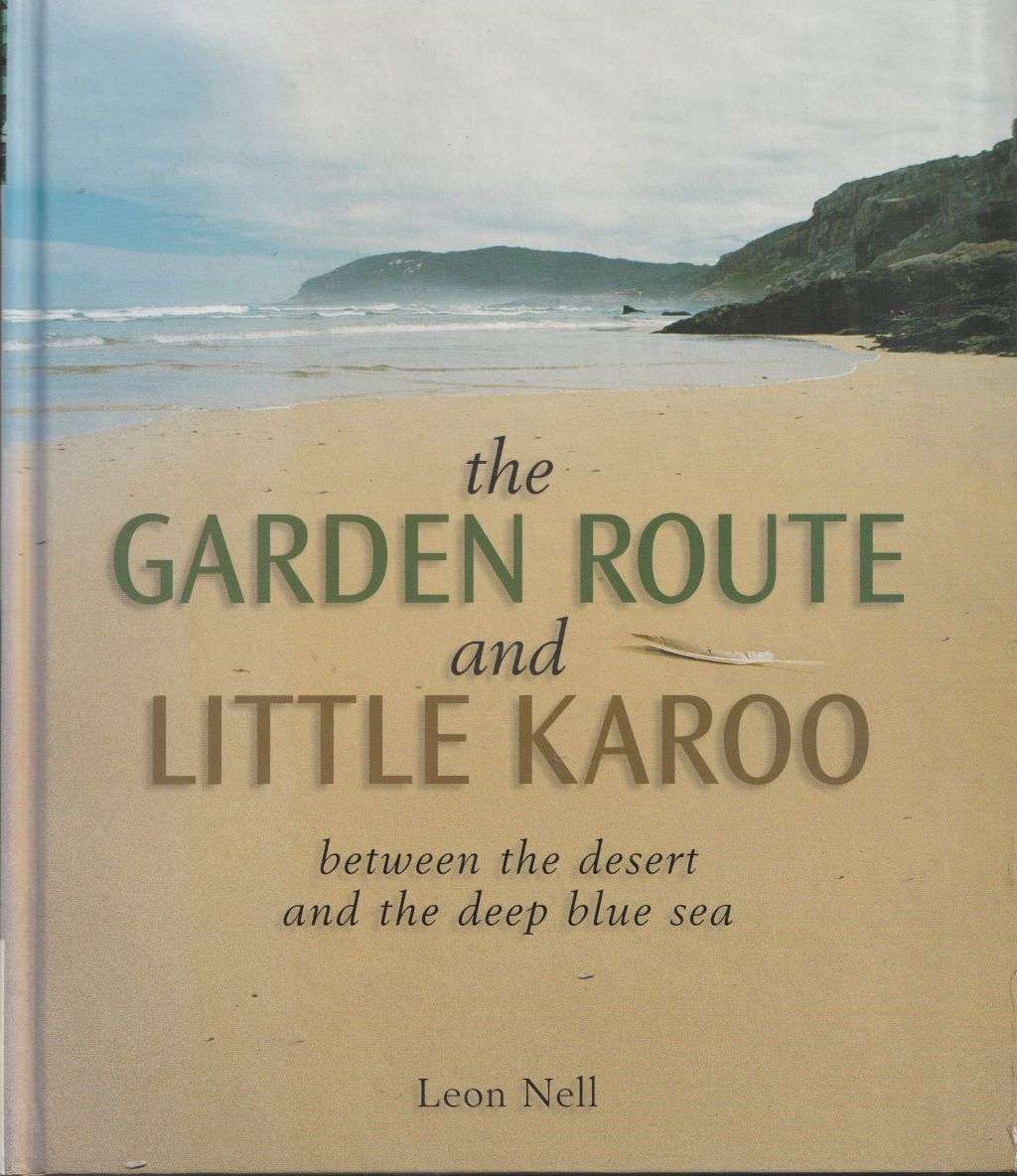THE GARDEN ROUTE AND LITTLE KAROO: BETWEEN THE DESERT AND THE DEEP BLUE SEA by Leon Nell
