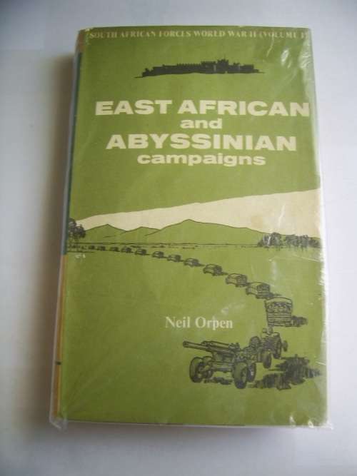 EAST AFRICAN AND ABYSSINIAN CAMPAIGNS: SOUTH AFRICAN FORCES WORLD WAR II (VOLUME 1) BY NEIL ORPEN