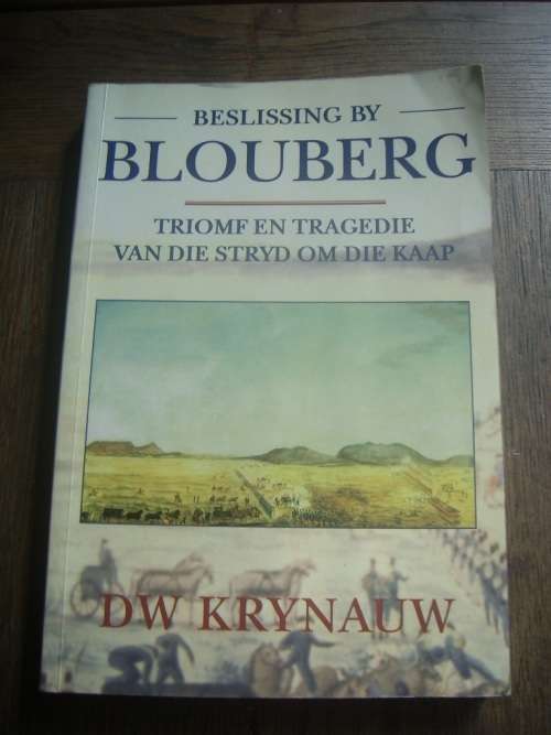 BESLISSING BY BLOUBERG: TRIOMF EN TRAGEDIE VAN DIE STRYD OM DIE KAAP DEUR DW KRYNAUW