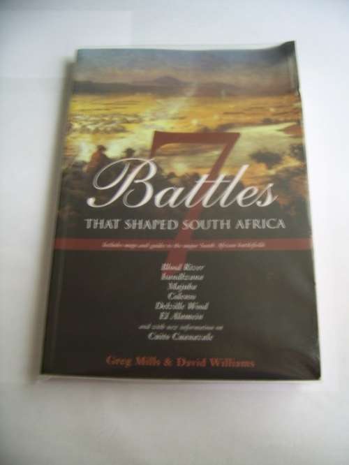 7 BATTLES THAT SHAPED SOUTH AFRICA BY GREG MILLS & DAVID WILLIAMS
