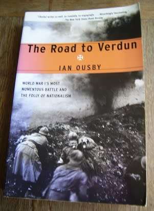 THE ROAD TO VERDUN: WORLD WAR I'S MOST MOMENTOUS BATTLE AND THE FOLLY OF NATIONALISM BY IAN OUSBY