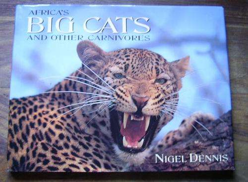 AFRICA'S BIG CATS AND OTHER CARNIVORES BY NIGEL DENNIS