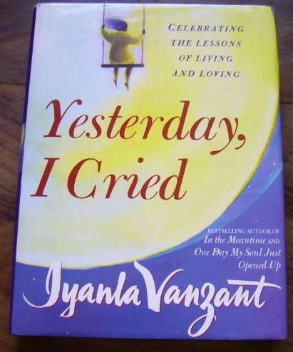 YESTERDAY, I CRIED: CELEBRATING THE LESSONS OF LIVING AND LOVING BY  IYANLA VANZANT
