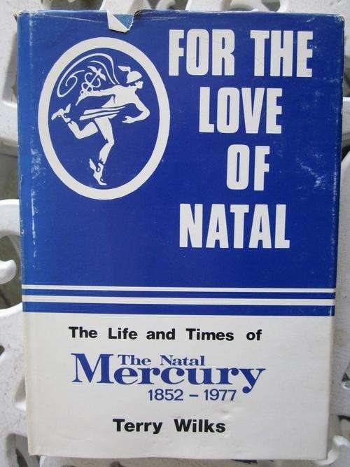 For the Love of Natal -Terry Wilks -the Life and Times of the Natal Mercury 1852-1977