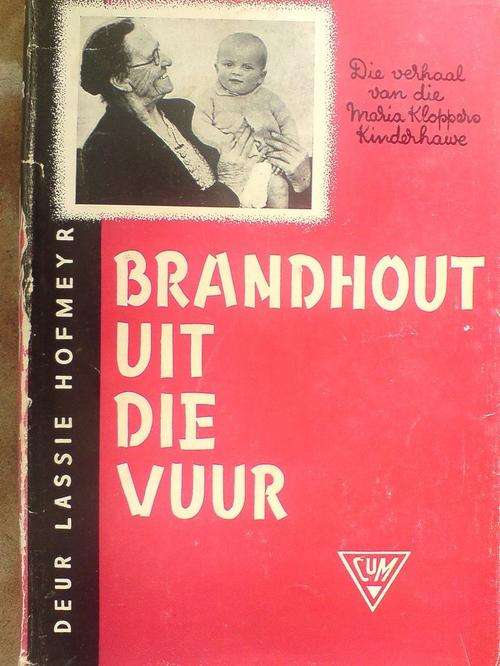 Brandhout uit die vuur - die verhaal van die Maria Kloppers Kinderhawe - Lassie Hofmeyer