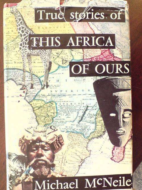 True stories of this Africa of Ours- Michael McNeile