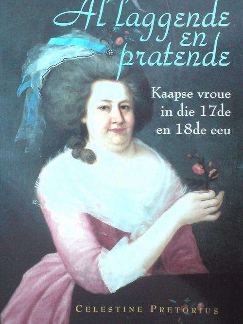 Al laggende en pratende: Kaapse Vroue in die 17de en 18de eeu - Celestine Pretorius