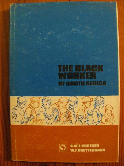 THE BLACK WORKER OF SOUTH AFRICA - GM LEISTNER & WJ BREYTENBACH