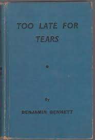 Too late for tears.  Benjamin Bennett