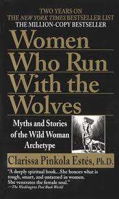 Women who run with the wolves.Clarissa Pinkola Estes