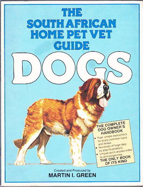 The South African home pet vet guide - dogs - created and Produced by Martin I. Green