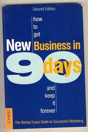 New Business in 90 days and keep it forever by Wendy Evens