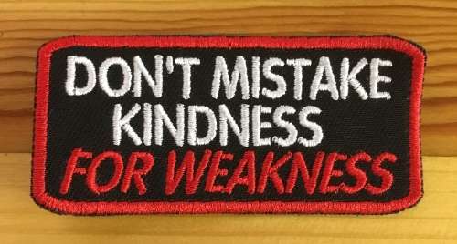 BDG746 Don`t mistake kindness for weakness badge patch