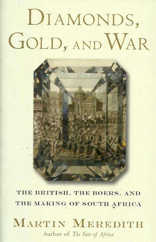 Diamonds, Gold And War - The British, The Boers and the making of South Africa by Martin Meredith