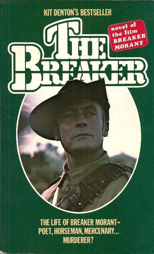 The Breaker : The Life of Breaker Morant - Poet, Horseman, Mercenary... Murderer ? by Kit Denton