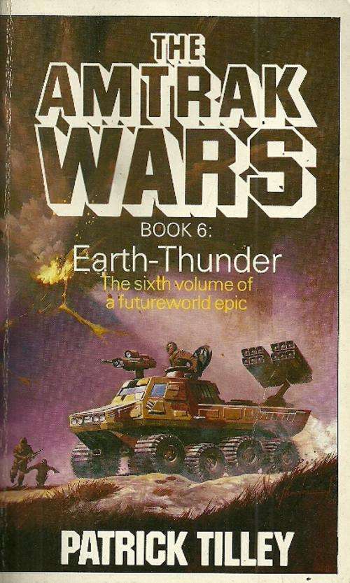 THE AMTRAK WARS - Book 6 : Earth-Thunder by Patrick Tillley