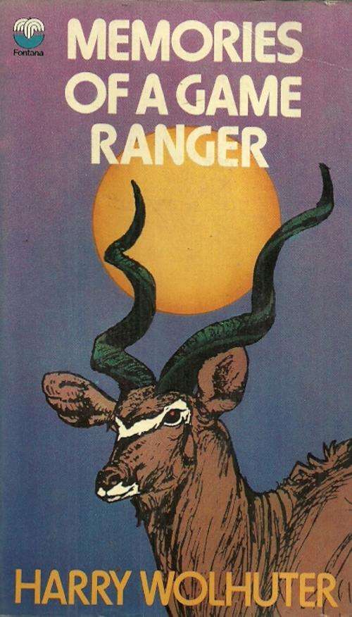 Memories of a Game Ranger by Harry Wolhuter