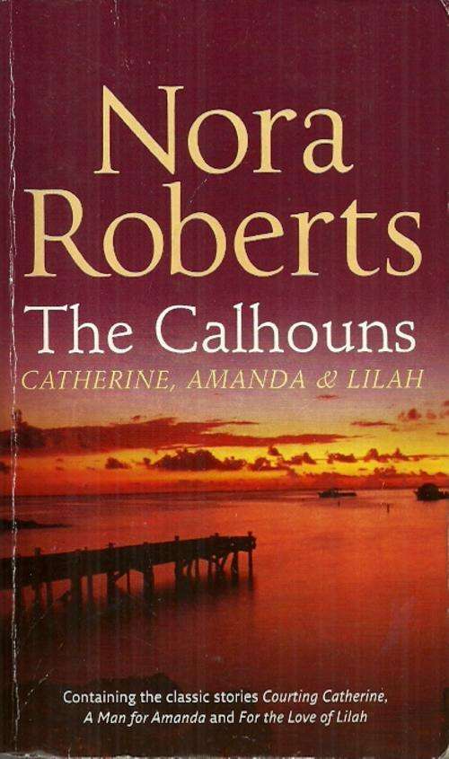 The Calhouns - Catherine, Amanda & Lilah by Nora Roberts