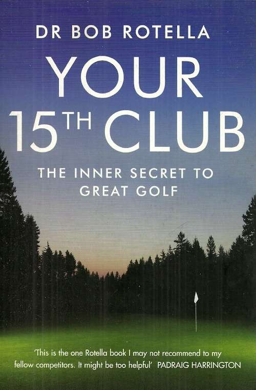Your 15th Club - The Inner Secret to Great Golf by Dr Bob Rotella