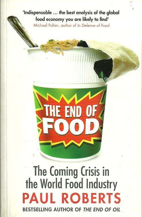 The End of Food : The coming crisis in the world food industry by Paul Roberts