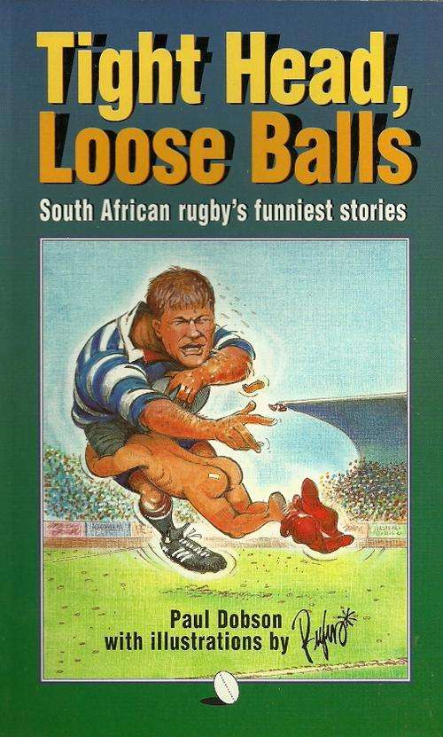 Tight Head, Loose Balls - South African Rugbys Funniest Stories by Paul Dobson