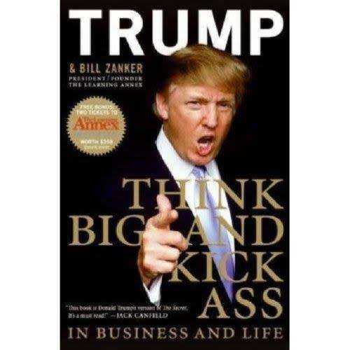 TRUMP- THINK BIG AND KICK ASS