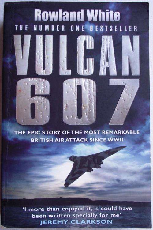 Rowland White: VULCAN 607: THE EPIC STORY OF THE MOST REMARKABLE BRITISH AIR ATTACK SINCE WWII