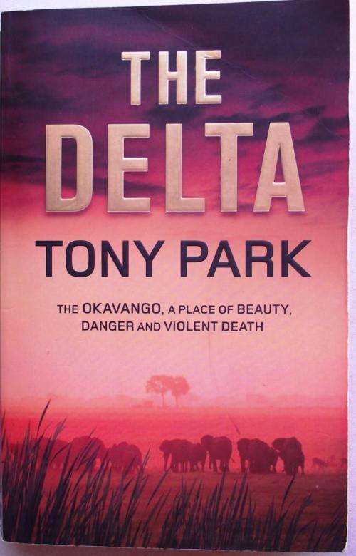Tony Park: THE DELTA: THE OKAVANGO, A PLACE OF BEAUTY, DANGER AND VIOLENT DEATH (Good cond.)
