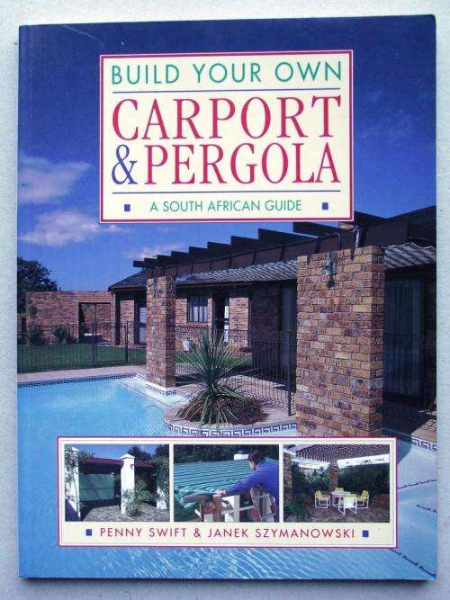 Penny Swift & Janek Szymanowski: BUILD YOUR OWN CARPORT & PERGOLA: A South African Guide