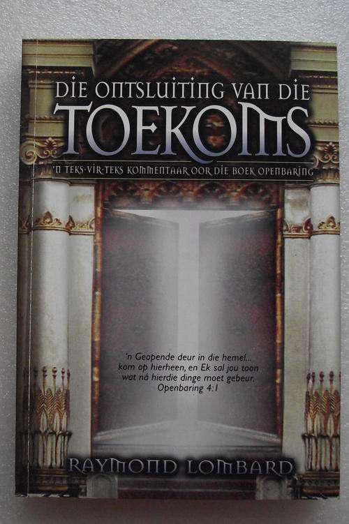 DIE ONTSLUITING VAN DIE TOEKOMS deur Raymond Lombard. n Teks-vir-Teks kommentaar oor Openbaring.