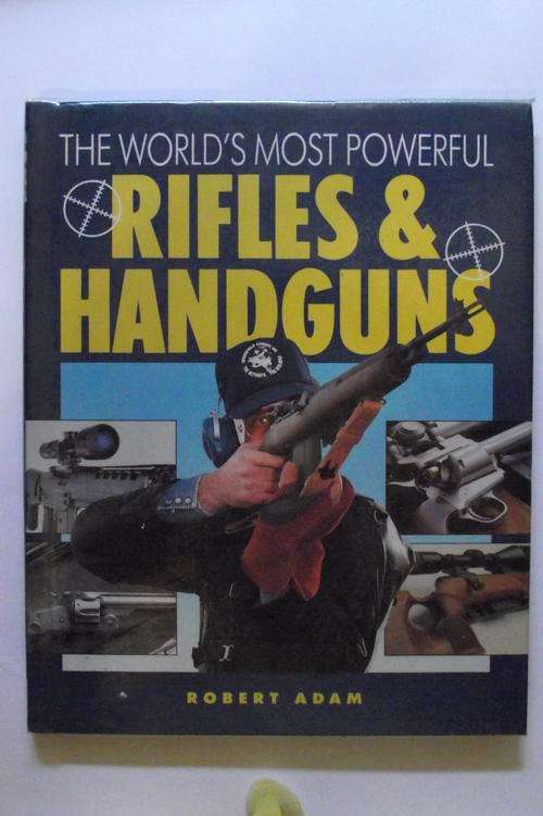 THE WORLD'S MOST POWERFUL RIFLES & HANDGUNS by ROBERT ADAM
